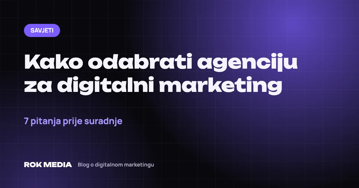 Kako odabrati agenciju za digitalni marketing: 7 pitanja prije suradnje – ROK MEDIA blog