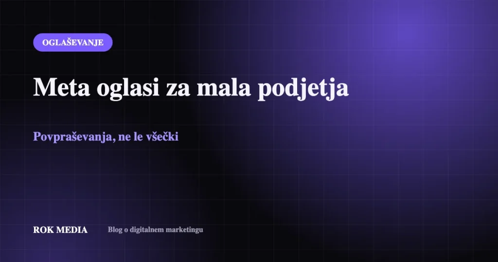 Meta oglasi za mala podjetja: kako dobiti povpraševanja, ne le všečkov – ROK MEDIA blog